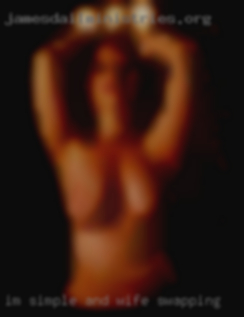 I'm simple and for wife swapping ready to mingle...
